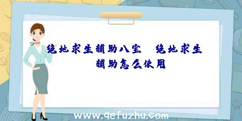 「绝地求生辅助八宝」|绝地求生dog辅助怎么使用